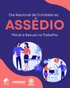 Imagem com fundo na cor azul e com bordas na cor rosa. Ao centro tem dois círculos, um acima e outro abaixo. Em cada um tem duas pessoas, uma mesa, um computador e maletas de trabalho. No canto superior esquerdo, um rapaz toca o cabelo de uma moça e ela estende o braço para afastá-lo; na parte inferior, à direita, a imagem representa um homem em postura hostil indicando que está assediando moralmente uma colega que se encontra à sua frente e que se mostra surpresa e cabisbaixa. No outro canto, em primeiro plano à esquerda, aparecem os logotipos da DDH, Propedh e Unespar.