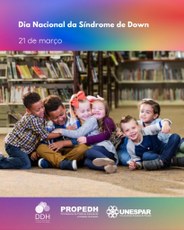 PARATODOSVEREM Imagem mostrando crianças pequenas, de variados tons de pele, brancas, pardas, pretas, sentadas ao chão, que está forrado com carpete. Elas estão em primeiro plano, abraçadas e sorrindo. Mais ao fundo, vê-se várias estantes contendo livros, mesa baixa e cadeiras. Na parte superior está escrito “21 de Março – Dia Mundial da Síndrome de Down – Dia Nacional da Síndrome de Down”. Na parte inferior, aparecem os logotipos da DDH, Propedh e Unespar.