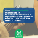 Bacharelado em Musicoterapia comemora a regulamentação da profissão de musicoterapeutas pelo Governo Federal