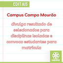 Campus Campo Mourão divulga resultado de selecionados para disciplinas Isoladas e convoca estudantes para matrícula
