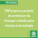 CNPq aprova projeto de professor da Unespar voltado para música e tecnologia
