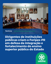 Dirigentes de instituições públicas criam o Foripes-PR em defesa da integração e fortalecimento do ensino superior público do Estado