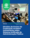 Divisões de Ensino de Graduação recebem treinamento sobre Sistema Unificado de Administração Pública