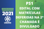 Edital com matrículas deferidas na 2ª chamada do PS1 é divulgado