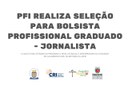 PFI seleciona bolsista graduado em Jornalismo para atuação estadual