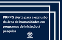 PRPPG alerta para a exclusão da área de humanidades em programas de iniciação à pesquisa