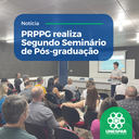 PRPPG realiza segundo Seminário de Pós-Graduação